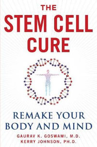 The Stem Cell Cure : Remake Your Body and Mind - Gaurav K. Goswami MD