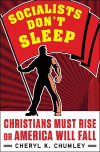 Socialists Don't Sleep : Christians Must Rise or America Will Fall - Cheryl K. Chumley