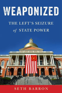 Weaponized : The Left's Seizure of State Power - Seth Barron