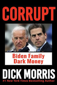 CORRUPT : The Biden Family's Dark Money, with a Foreword by Peter Navarro - Dick Morris