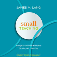 Small Teaching : Everyday Lessons from the Science of Learning - James M. Lang