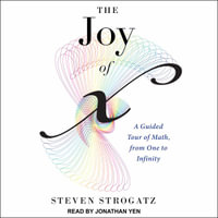 The Joy of X : A Guided Tour of Math, from One to Infinity - Steven Strogatz