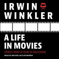 A Life in Movies : Stories from 50 years in Hollywood - Irwin Winkler
