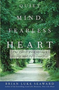 Quiet Mind, Fearless Heart : The Taoist Path Through Stress and Spirituality - Brian Luke Seaward