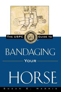 The Uspc Guide to Bandaging Your Horse : Howell Equestrian Library - Susan E Harris