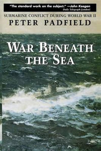 War Beneath the Sea : Submarine Conflict During World War II - Peter Padfield