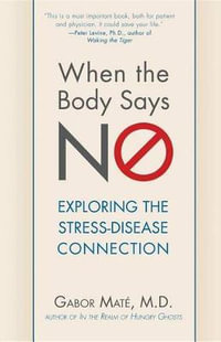 When the Body Says No : Exploring the Stress-Disease Connection - Gabor Maté