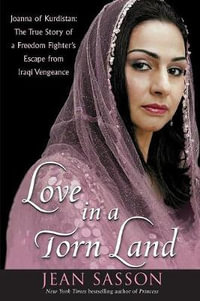 Love in a Torn Land : Joanna of Kurdistan: The True Story of a Freedom Fighter's Escape from Iraqi Vengeance - Jean Sasson