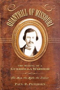 Quantrill of Missouri : The Making of a Guerilla Warrior - Paul R. Petersen