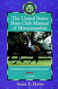 The United States Pony Club Manual of Horsemanship : Intermediate Horsemanship (C Level) - Susan E. Harris