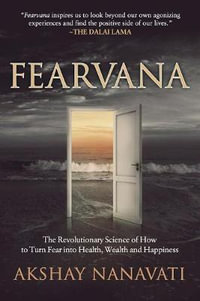 FEARVANA : The Revolutionary Science of How to Turn Fear into Health, Wealth and Happiness - Akshay Nanavati