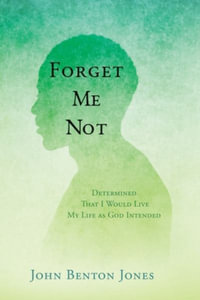 Forget Me Not : Determined That I Would Live My Life as God Intended - John Benton Jones