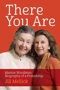 There You Are : Marion Woodman: Biography of a Friendship - Jill Mellick