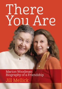 There You Are : Marion Woodman: Biography of a Friendship - Jill Mellick