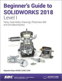 Beginner's Guide to SOLIDWORKS 2018 - Level I - Alejandro Reyes