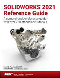 SOLIDWORKS 2021 Reference Guide : A comprehensive reference guide with over 260 standalone tutorials - David C. Planchard