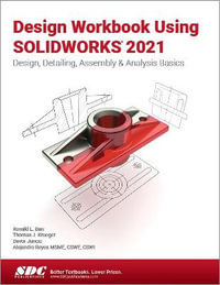 Design Workbook Using SOLIDWORKS 2021 : Design, Detailing, Assembly & Analysis Basics - Ronald Barr