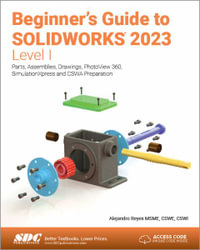 Beginner's Guide to SOLIDWORKS 2023 - Level I : Parts, Assemblies, Drawings, PhotoView 360 and SimulationXpress - Alejandro Reyes