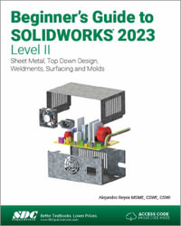 Beginner's Guide to SOLIDWORKS 2023 - Level II : Sheet Metal, Top Down Design, Weldments, Surfacing and Molds - Alejandro Reyes