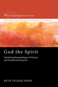God the Spirit : Introducing Pneumatology in Wesleyan and Ecumenical Perspective - Beth Felker Jones
