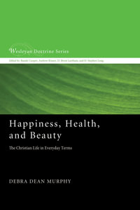 Happiness, Health, and Beauty : The Christian Life in Everyday Terms - Debra Dean Murphy