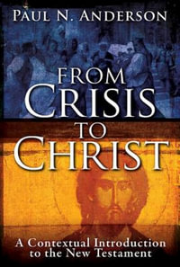 From Crisis to Christ : A Contextual Introduction to the New Testament - Paul N. Anderson