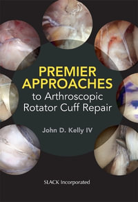 Premier Approaches to Arthroscopic Rotator Cuff Repair - John Kelly