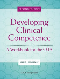 Developing Clinical Competence : A Workbook for the OTA - Marie Morreale