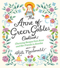 The Anne of Green Gables Cookbook : Charming Recipes from Anne and Her Friends in Avonlea - Kate Macdonald