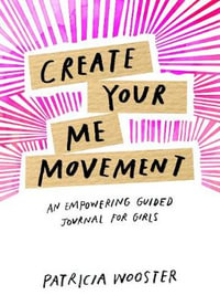 Create Your Me Movement : An Empowering Guided Journal for Girls - Patricia Wooster