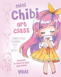 Mini Chibi Art Class : A Complete Course in Drawing Cuties and Beasties - Anny Zhou