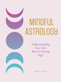 Mindful Astrology : Finding Peace of Mind According to Your Sun, Moon, and Rising Sign - Monte Farber