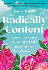 Radically Content : Being Satisfied in an Endlessly Dissatisfied World - Jamie Varon