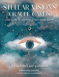 Stellar Visions Oracle Cards: 53-Card Deck and Guidebook : Your Guide to Astrological and Mystic Power - Stephanie Gailing