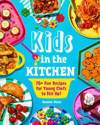 Kids in the Kitchen : 70+ Fun Recipes for Young Chefs to Stir Up - Rossini Perez