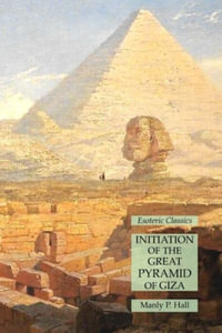 Initiation of the Great Pyramid of Giza : Esoteric Classics - Manly P. Hall