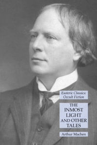 The Inmost Light and Other Tales : Esoteric Classics: Occult Fiction - Arthur Machen