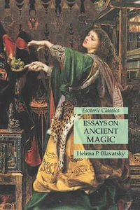 Essays on Ancient Magic : Esoteric Classics - Helena P. Blavatsky