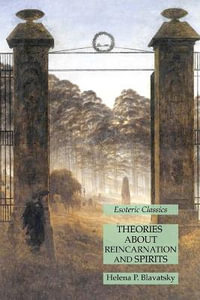 Theories About Reincarnation and Spirits : Esoteric Classics - Helena P. Blavatsky