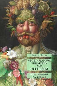 Vegetarianism, Theosophy and Occultism : Esoteric Classics - C. W. Leadbeater