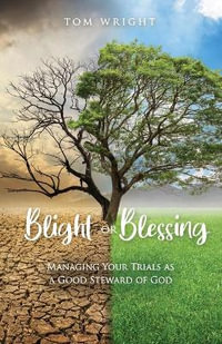 Blight or Blessing : Managing Your Trials as a Good Steward of God - Tom Wright