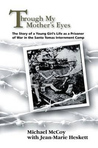 Through My Mother's Eyes : The Story of a Young Girl's Life as a Prisoner of War in the Santo Tomas Internment Camp - Michael McCoy