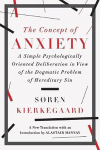 The Concept Of Anxiety A Simple Psychologically Oriented Deliberation In View Of The Dogmatic Problem Of Hereditary Sin : A Simple Psychologically Oriented Deliberation in View of the Dogmatic Problem of Hereditary Sin - Soren Kierkegaard