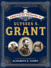 The Annotated Memoirs of Ulysses S. Grant : The Annotated Books - Ulysses S. Grant