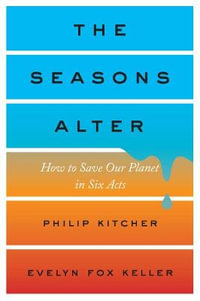 The Seasons Alter : How to Save Our Planet in Six Acts - Philip Kitcher