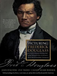 Picturing Frederick Douglass : An Illustrated Biography of the Nineteenth Century's Most Photographed American - Celeste-Marie Bernier