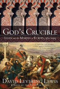 God's Crucible : Islam and the Making of Europe, 570-1215 - David Levering Lewis