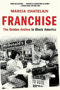 Franchise : The Golden Arches in Black America - Marcia Chatelain