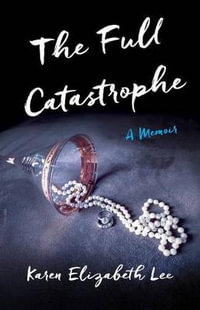 The Full Catastrophe : A Memoir - Karen Elizabeth Lee