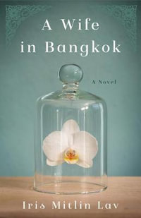 A Wife in Bangkok : A Novel - Iris Mitlin Lav